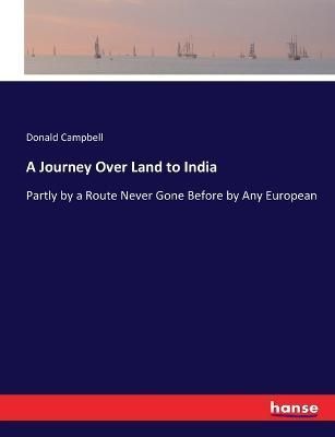 A Journey Over Land to India:Partly by a Route Never Gone Before by Any European