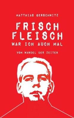 Frischfleisch war ich auch mal By Matthias Gerschwitz 9783744816540