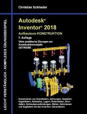 Autodesk Inventor 2018 - Aufbaukurs Konstruktion:Viele praktische Übungen am Konstruktionsobjekt Getriebe