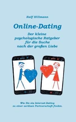 Online-Dating - Der kleine psychologische Ratgeber für die Suche nach der großen Liebe:Wie Sie via Internet-Dating zu einer seriösen ...