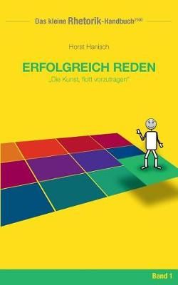 Rhetorik-Handbuch 2100 - Erfolgreich reden:Die Kunst, flott vorzutragen