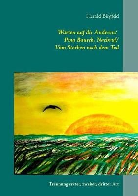 Warten auf die Anderen / Pina Bausch, Nachruf / Vom Sterben nach dem Tod:Trennung erster, zweiter, dritter Art