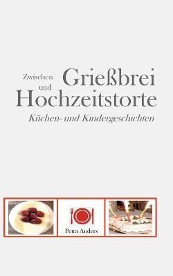 Zwischen Grießbrei Und Hochzeitstorte By Petra Anders 9783744868884