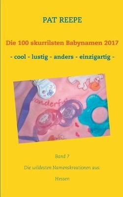 Die 100 skurrilsten Babynamen 2017:Hessen By Reepe, Pat 9783744886369