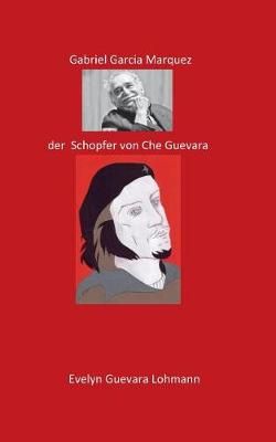 Gabriel Garcia Marquez, der Schöpfer von Che Guevara:Die Lüge Che Guevara