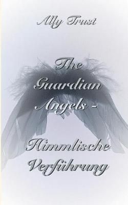 The Guardian Angels - Himmlische Verfuhrung By Ally Trust (Paperback)
