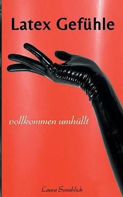Latex Gefühle:Vollkommen umhüllt By Sonnblick, Laura 9783746010427