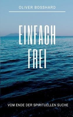 Einfach Frei By Oliver Bosshard 9783746065274 (Paperback)