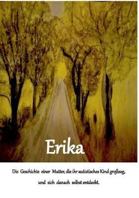 Erika:Die Geschichte einer Mutter, die ihr autistisches Kind großzog und sich danach selbst entdeckt