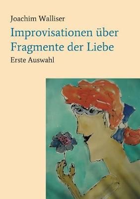 Improvisationen Über Fragmente Der Liebe By Joachim Walliser