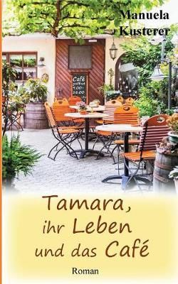 Tamara, ihr Leben und das Café By Kusterer, Manuela 9783748183280