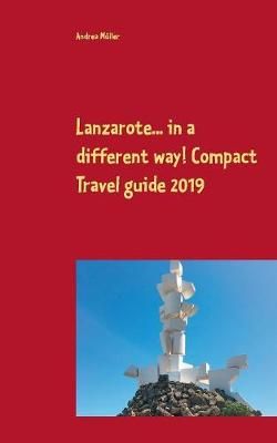 Lanzarote... in a different way! Compact Travel guide 2019 (Paperback)