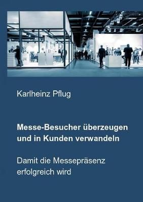 Messe-Besucher überzeugen und in Kunden verwandeln:Damit die Messepräsenz erfolgreich wird