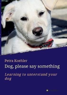 Dog, please say something By Koehler, Petra 9783748223467 (Paperback)
