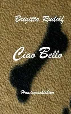 Ciao Bello:Hundegeschichten By Rudolf, Brigitta 9783749429349