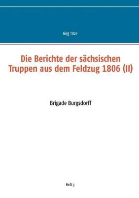 Die Berichte der sächsischen Truppen aus dem Feldzug 1806 (II):Brigade Burgsdorff