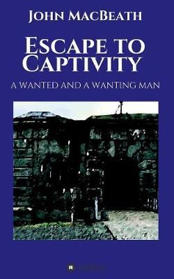 Escape to Captivity A WANTED AND A WANTING MAN By MacBeath, John