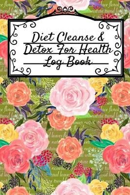 Diet Cleanse & Detox For Health Log Book By Leafy Green 9783749748204