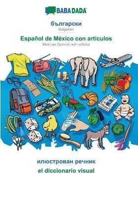BABADADA, Bulgarian (in cyrillic script) - Espanol de Mexico con articulos, visual dictionary (in cyrillic script) - el diccionario visual
