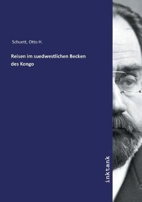 Reisen im suedwestlichen Becken des Kongo By Otto H Schuett