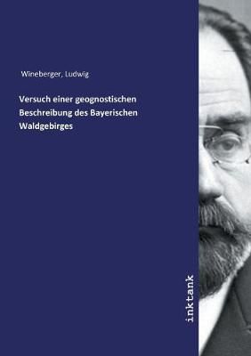 Versuch einer geognostischen Beschreibung des Bayerischen Waldgebirges