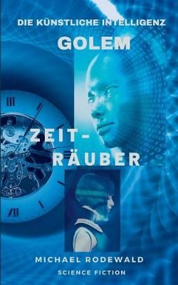 Golem - Die Künstliche Intelligenz: Zeiträuber By Rodewald, Michael