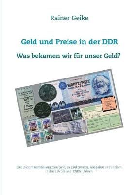 Geld und Preise in der DDR - Was bekamen wir für unser Geld?:Eine Zusammenstellung zum Geld, zu Einkommen, Ausgaben und Preisen in den 1970er ...