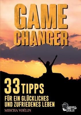 Game Changer:33 Tipps für ein glückliches und zufriedenes Leben