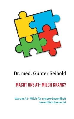 Macht uns A1- Milch krank?:Warum A2- Milch für unsere Gesundheit vermutlich besser ist
