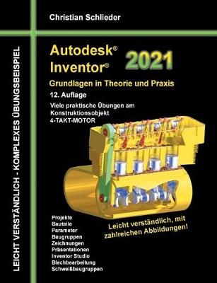 Autodesk Inventor 2021 - Grundlagen in Theorie und Praxis:Viele praktische Übungen am Konstruktionsobjekt 4-Takt-Motor