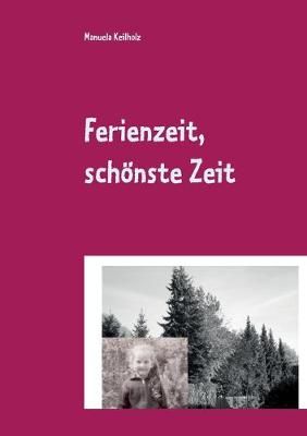 Ferienzeit, schoenste Zeit By Manuela Keilholz 9783751937658