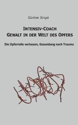 Intensiv-Coach Gewalt in der Welt des Opfers By Gunther Jungst