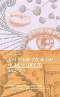 Die Chemie zwischen meinem Körper und mir:Wissenswertes und praxisnahe Tipps für mehr Lebensqualität bei Hochsensibilität