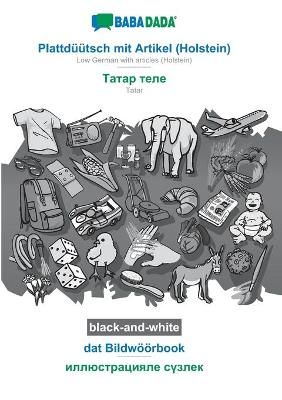 BABADADA black-and-white, Plattduutsch mit Artikel (Holstein) - Tatar (in cyrillic script), dat Bildwoeoerbook - visual dictionary (in cyrillic ...