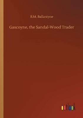 Gascoyne, the Sandal-Wood Trader By Ballantyne 9783752317084