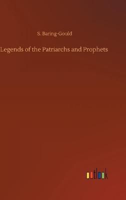 Legends of the Patriarchs and Prophets By Baring-Gould, S.