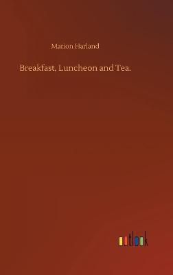 Breakfast, Luncheon and Tea. By Harland, Marion 9783752400267