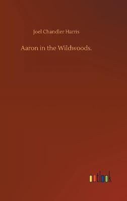 Aaron in the Wildwoods. By Harris, Joel Chandler 9783752403664