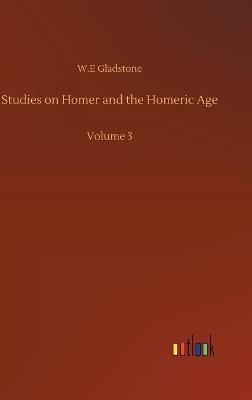 Studies on Homer and the Homeric Age :Volume 3 By Gladstone, W.E