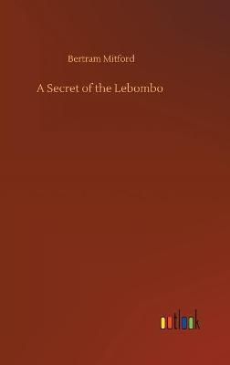 Secret of the Lebombo By Bertram Mitford 9783752438475 (Hardback)