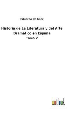 Historia de La Literatura y del Arte Dramático en Espana:Tomo V