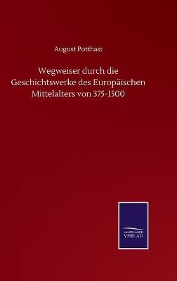Wegweiser durch die Geschichtswerke des Europäischen Mittelalters von 375-1500