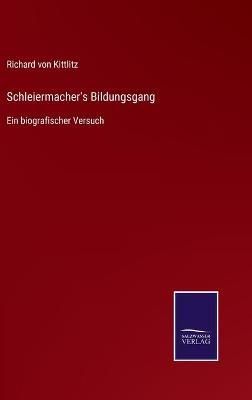 Schleiermacher's Bildungsgang:Ein biografischer Versuch 9783752544077