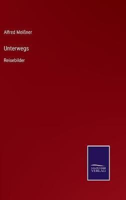 Unterwegs:Reisebilder By Meißner, Alfred 9783752544299 (Board book)