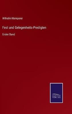 Fest und Gelegenheits-Predigten:Erster Band By Klemperer, Wilhelm