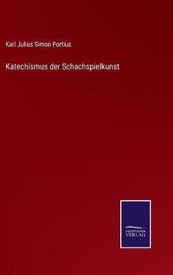 Katechismus der Schachspielkunst By Portius, Karl Julius Simon