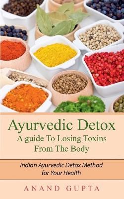 Ayurvedic Detox - A guide To Losing Toxins From The Body 9783752639995