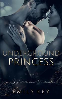 Underground Princess:Gefährliches Verlangen By Key, Emily (Paperback)