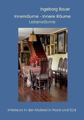 Innenräume - innere Räume - Lebensräume By Ingeborg Bauer