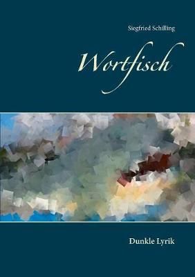 Wortfisch:Dunkle Lyrik By Schilling, Siegfried 9783752850925